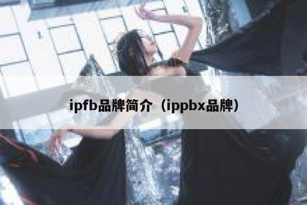 ipfb品牌简介（ippbx品牌） 第1张