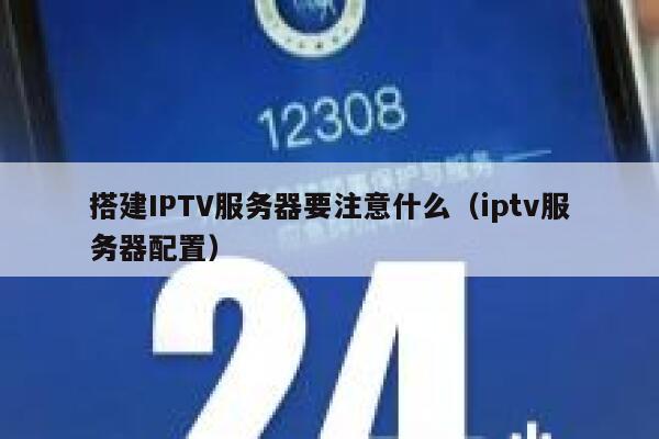 搭建IPTV服务器要注意什么(iptv服务器配置) 第1张 搭建IPTV服务器要注意什么(iptv服务器配置) 第1张
