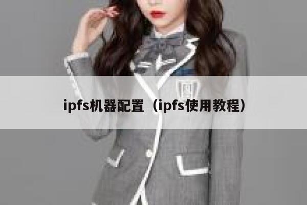 ipfs机器配置(ipfs使用教程) 第1张 ipfs机器配置(ipfs使用教程) 第1张