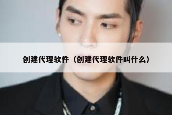 创建代理软件（创建代理软件叫什么） 第1张
