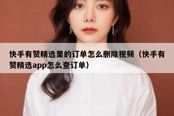 快手有赞精选里的订单怎么删除视频(快手有赞精选app怎么查订单) 第1张 快手有赞精选里的订单怎么删除视频(快手有赞精选app怎么查订单) 第1张