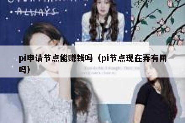 pi申请节点能赚钱吗（pi节点现在弄有用吗） 第1张