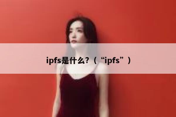 ipfs是什么?（“ipfs”） 第1张