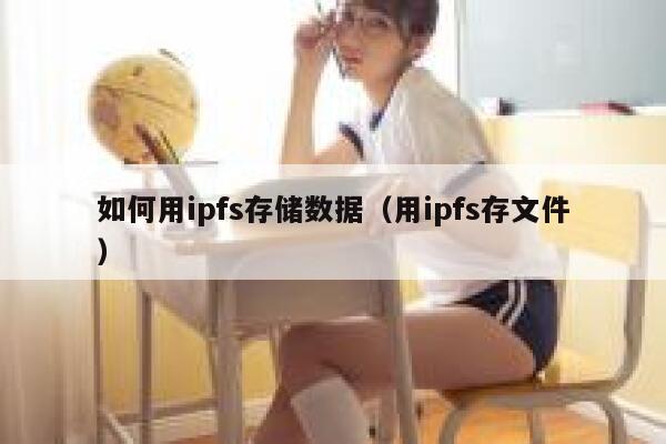 如何用ipfs存储数据（用ipfs存文件） 第1张