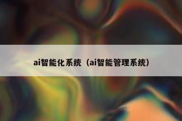 ai智能化系统（ai智能管理系统） 第1张