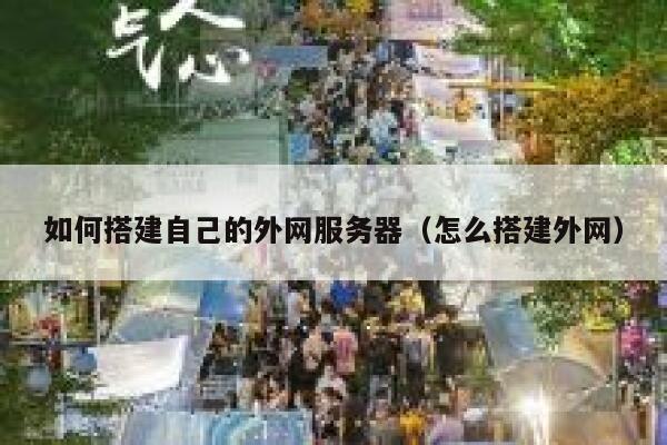 如何搭建自己的外网服务器(怎么搭建外网) 第1张 如何搭建自己的外网服务器(怎么搭建外网) 第1张