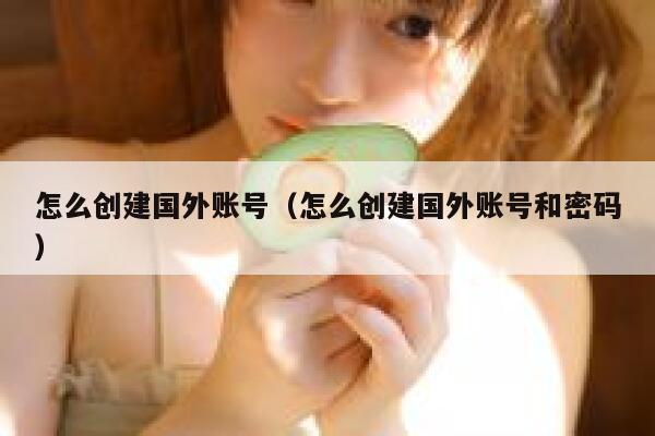怎么创建国外账号（怎么创建国外账号和密码） 第1张