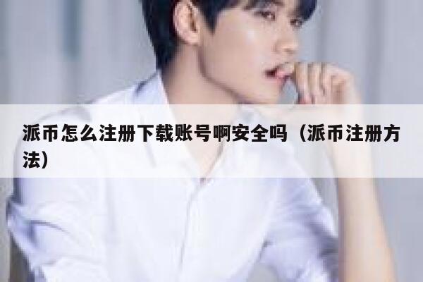 派币怎么注册下载账号啊安全吗(派币注册方法) 第1张 派币怎么注册下载账号啊安全吗(派币注册方法) 第1张