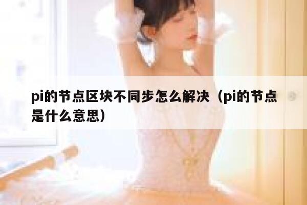 pi的节点区块不同步怎么解决（pi的节点是什么意思） 第1张