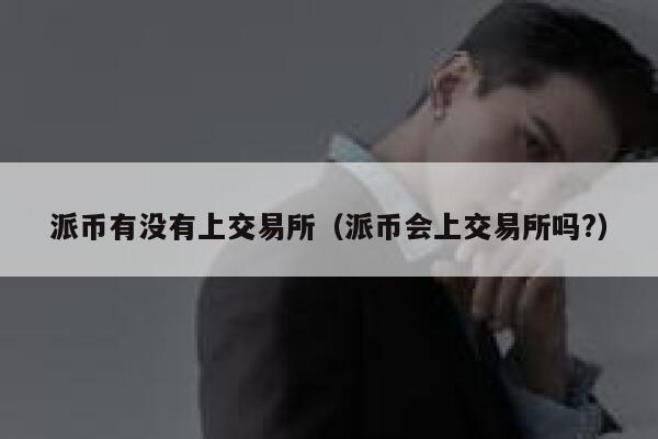 派币有没有上交易所(派币会上交易所吗?) 第1张 派币有没有上交易所(派币会上交易所吗?) 第1张