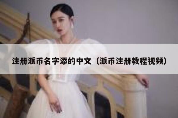 注册派币名字添的中文（派币注册教程视频） 第1张