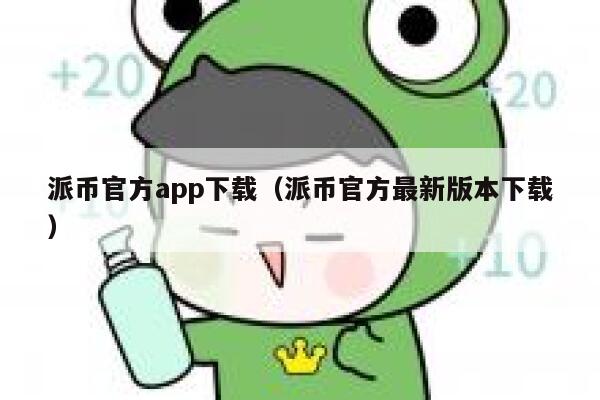 派币官方app下载（派币官方最新版本下载） 第1张