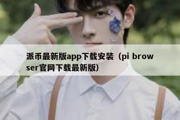 派币最新版app下载安装（pi browser官网下载最新版） 第1张