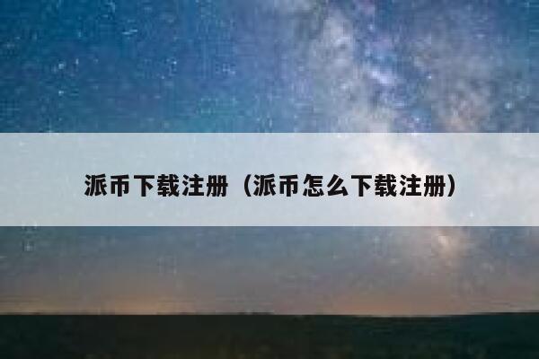 派币下载注册(派币怎么下载注册) 第1张 派币下载注册(派币怎么下载注册) 第1张