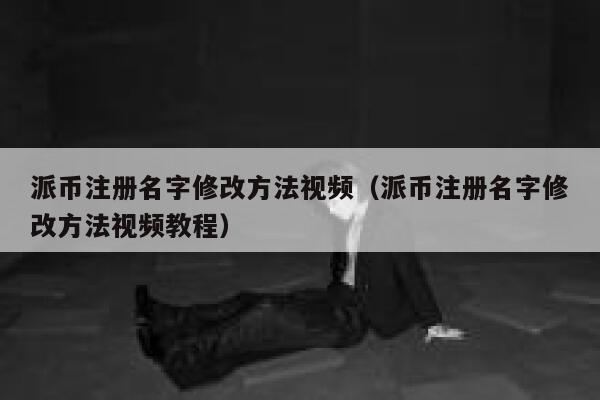 派币注册名字修改方法视频（派币注册名字修改方法视频教程） 第1张