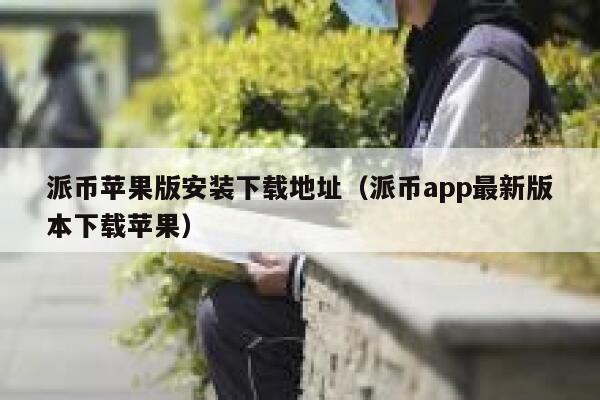 派币苹果版安装下载地址（派币app最新版本下载苹果） 第1张