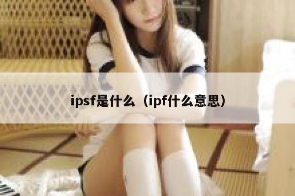 ipsf是什么（ipf什么意思） 第1张