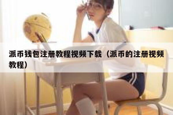 派币钱包注册教程视频下载（派币的注册视频教程） 第1张