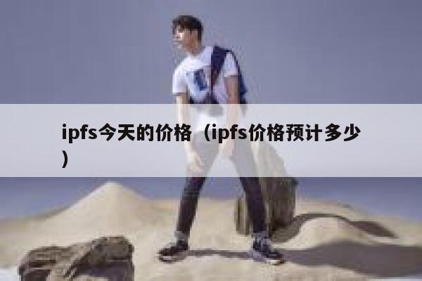 ipfs今天的价格（ipfs价格预计多少） 第1张