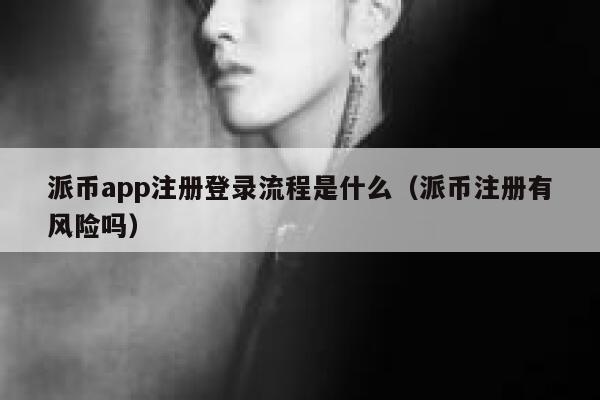 派币app注册登录流程是什么（派币注册有风险吗） 第1张