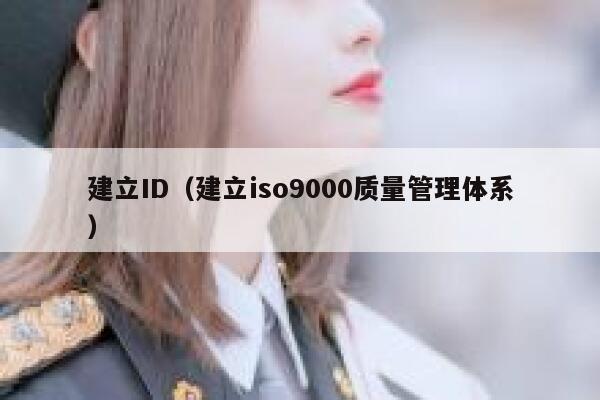 建立ID（建立iso9000质量管理体系） 第1张