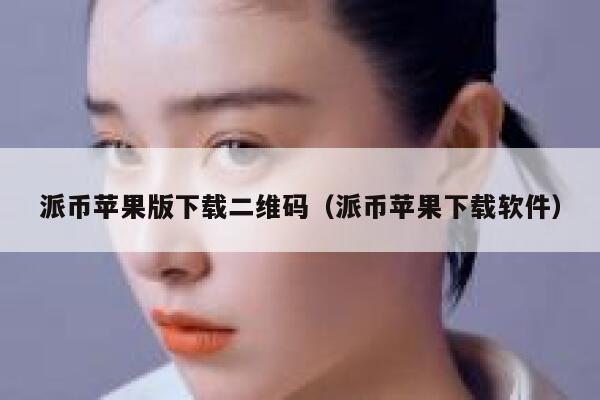 派币苹果版下载二维码（派币苹果下载软件） 第1张