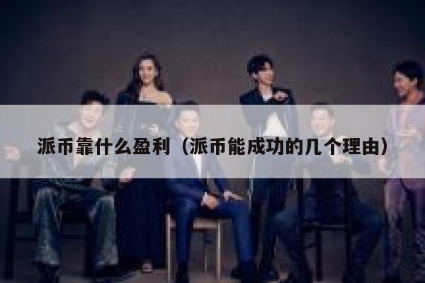 派币靠什么盈利（派币能成功的几个理由） 第1张