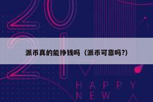 派币真的能挣钱吗（派币可靠吗?） 第1张