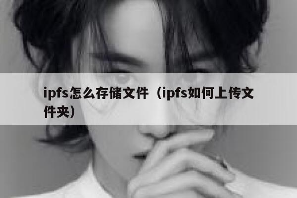 ipfs怎么存储文件（ipfs如何上传文件夹） 第1张