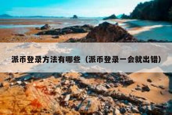 派币登录方法有哪些（派币登录一会就出错） 第1张