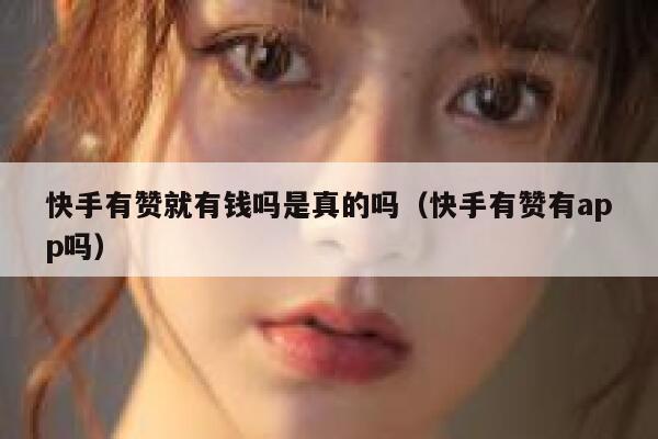 快手有赞就有钱吗是真的吗（快手有赞有app吗） 第1张