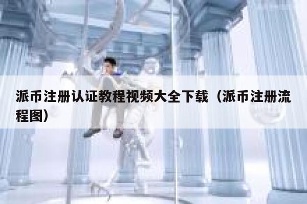 派币注册认证教程视频大全下载（派币注册流程图） 第1张