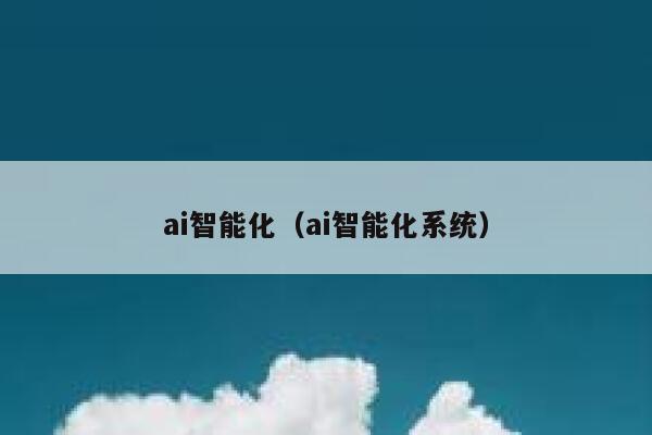 ai智能化（ai智能化系统） 第1张