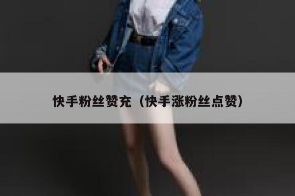 快手粉丝赞充（快手涨粉丝点赞） 第1张