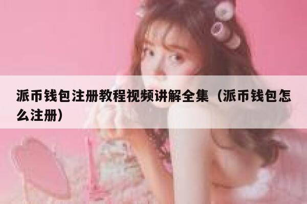 派币钱包注册教程视频讲解全集（派币钱包怎么注册） 第1张