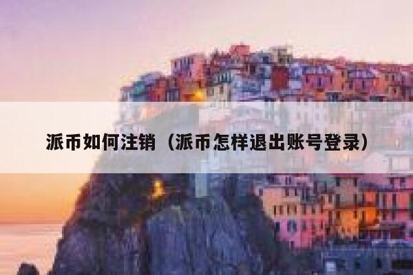 派币如何注销（派币怎样退出账号登录） 第1张