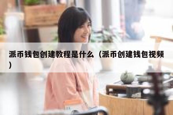 派币钱包创建教程是什么（派币创建钱包视频） 第1张
