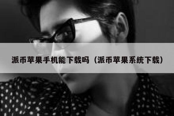 派币苹果手机能下载吗(派币苹果系统下载) 第1张 派币苹果手机能下载吗(派币苹果系统下载) 第1张