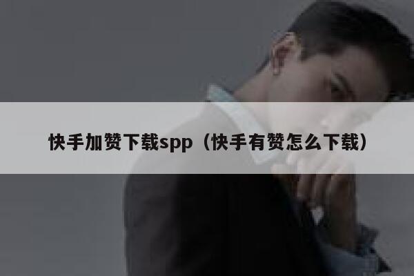 快手加赞下载spp（快手有赞怎么下载） 第1张