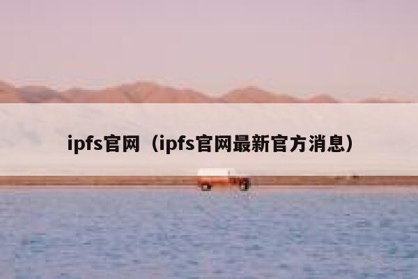 ipfs官网（ipfs官网最新官方消息） 第1张