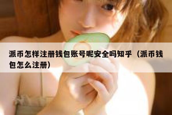 派币怎样注册钱包账号呢安全吗知乎(派币钱包怎么注册) 第1张 派币怎样注册钱包账号呢安全吗知乎(派币钱包怎么注册) 第1张