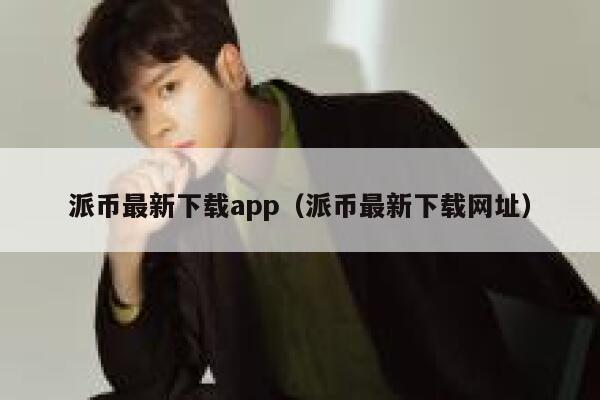 派币最新下载app（派币最新下载网址） 第1张