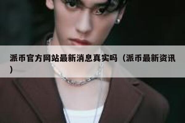 派币官方网站最新消息真实吗(派币最新资讯) 第1张 派币官方网站最新消息真实吗(派币最新资讯) 第1张