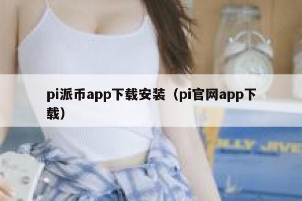 pi派币app下载安装（pi官网app下载） 第1张