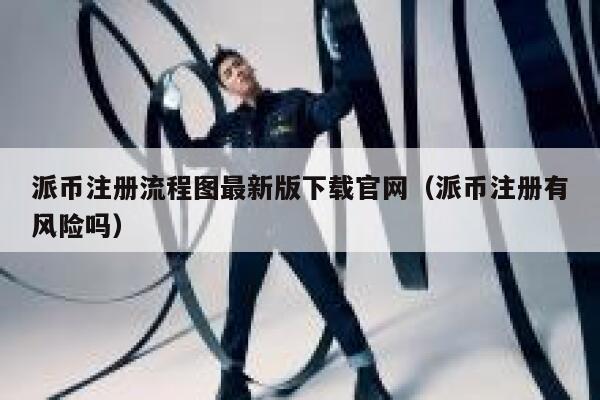 派币注册流程图最新版下载官网(派币注册有风险吗) 第1张 派币注册流程图最新版下载官网(派币注册有风险吗) 第1张