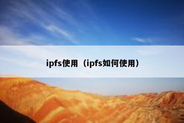 ipfs使用(ipfs如何使用) 第1张 ipfs使用(ipfs如何使用) 第1张
