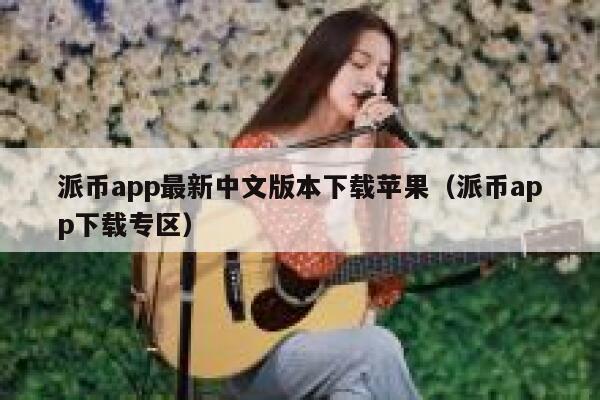 派币app最新中文版本下载苹果（派币app下载专区） 第1张
