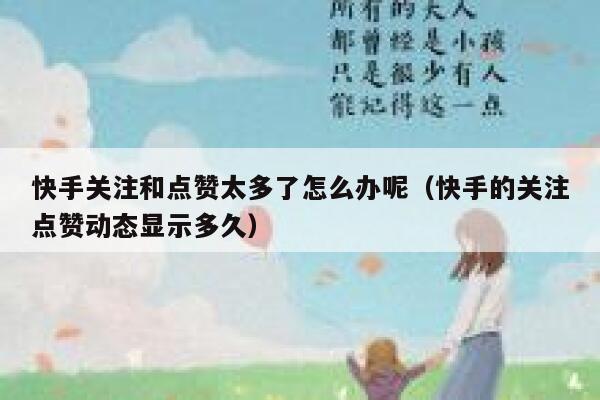 快手关注和点赞太多了怎么办呢（快手的关注点赞动态显示多久） 第1张