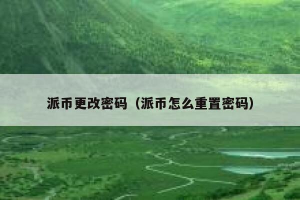 派币更改密码（派币怎么重置密码） 第1张