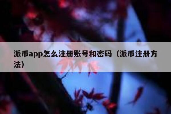 派币app怎么注册账号和密码（派币注册方法） 第1张